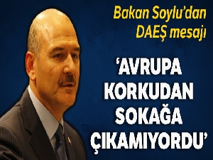 İçişleri Bakanı Süleyman Soylu: 'Avrupa DEAŞ videolarından korkudan sokağa çıkamıyordu'