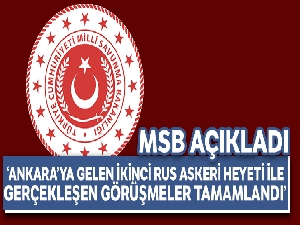 MSB: “Ankara'ya gelen ikinci Rus Askeri Heyeti ile gerçekleşen görüşmeler tamamlandı”