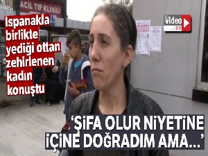Ispanakla birlikte yediği ottan zehirlenen kadın konuştu