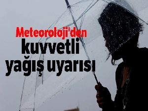 Meteoroloji'den kuvvetli yağış uyarısı