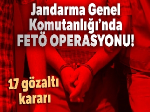 Jandarma Genel Komutanlığında FETÖ operasyonu: 17 gözaltı kararı