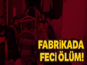 Çikolata fabrikasında feci ölüm