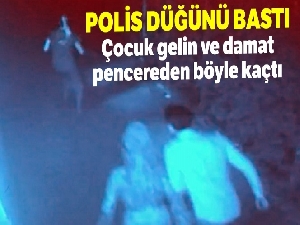 Polis düğünü bastı, çocuk gelin ve damat pencereden böyle kaçtı