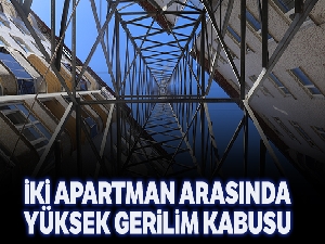 İki apartman arasında yüksek gerilim kabusu