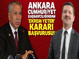 Ankara Cumhuriyet Başsavcılığından ‘Ekrem Yeter' kararı başvurusu