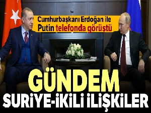 Cumhurbaşkanı Erdoğan ile Putin telefonda görüştü