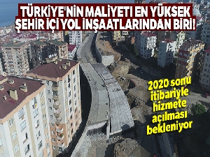 Türkiye'nin maliyeti en yüksek şehir içi yol inşaatlarından biri! 2020 sonu itibariyle hizmete açılması bekleniyor