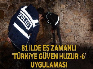 81 ilde eş zamanlı 'Türkiye Güven Huzur 6' uygulaması