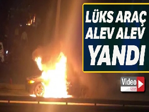 E-5'te lüks araç alev alev yandı