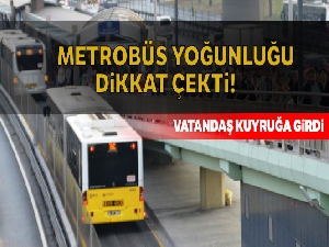 Metrobüs yoğunluğu dikkat çekti
