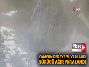 Rize'de kamyon dereye yuvarlandı, sürücü ağır yaralandı