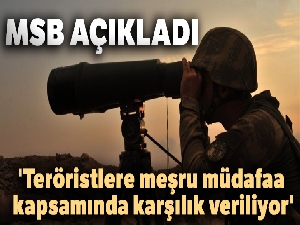MSB: 'Teröristlere meşru müdafaa kapsamında karşılık veriliyor'