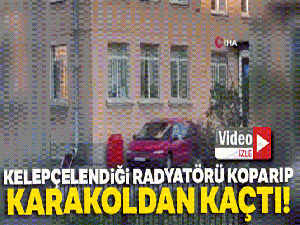 Kelepçelendiği radyatörü koparıp karakoldan kaçtı