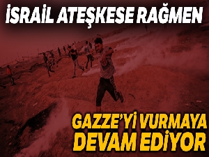 İsrail ateşkese rağmen Gazze'yi vurmaya devam ediyor