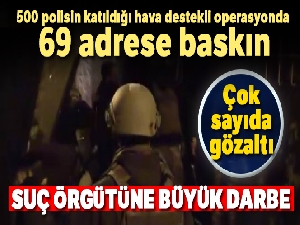 Suç örgütüne büyük darbe: 56 gözaltı