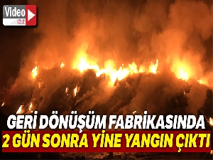 Geri dönüşüm fabrikasında 2 gün sonra yine yangın çıktı