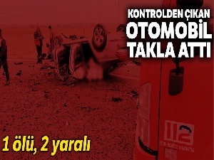 Kontrolden çıkan otomobil takla attı: 1ölü, 2 yaralı