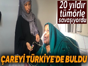 20 yıldır tümörle savaşan Somalili hasta çareyi Türkiye'de buldu