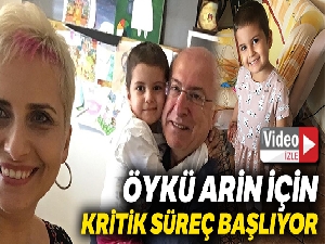 Öykü Arin için kritik süreç başlıyor