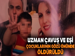 Uzman çavuş ve eşi, çocuklarının gözü önünde öldürüldü