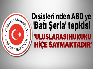 Dışişleri'nden ABD'ye 'Batı Şeria' tepkisi