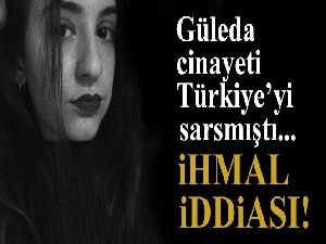 Güleda'nın katledilmesiyle ilgili idari soruşturma başlatıldı