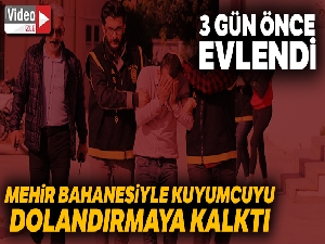 3 gün önce evlendi, Mehir bahanesiyle kuyumcuyu 65 bin lira dolandırmaya kalktı