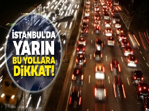 İstanbullular yarın bu yollara dikkat !