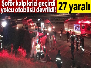 Şoför kalp krizi geçirdi, yolcu otobüsü devrildi: 27 yaralı