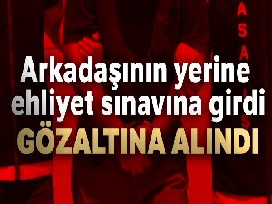 Arkadaşının yerine ehliyet sınavına girdi, gözaltına alındı