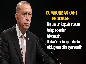 Cumhurbaşkanı Erdoğan: 'Üssün kapatılmasını talep edenler ülkemizin, Katar'ın kötü gün dostu olduğunu bilmeyenlerdir'