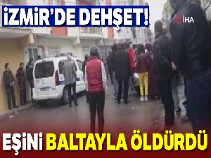 İzmir'de korkunç cinayet: Eşini baltayla öldürdü