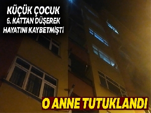 6. kattan düşerek hayatını kaybeden çocuğun annesi tutuklandı