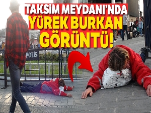 Taksim Meydanı'nda yürek burkan görüntü