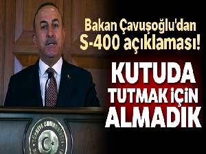 Bakan Çavuşoğlu'dan S-400 açıklaması