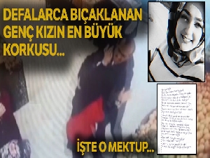 Defalarca bıçaklanan genç kızın en büyük korkusu...
