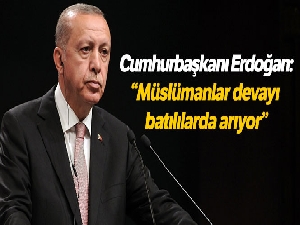 Cumhurbaşkanı Erdoğan, 'Müslümanlar devayı batılılarda arıyor'