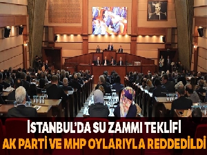 İstanbul'da su zammı teklifi AK Parti ve MHP grubunun oylarıyla reddedildi