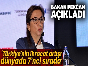 Bakan Pekcan: 'Türkiye'nin ihracatı Ağustos sonu dünyada 7'nci sırada'
