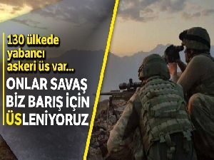 Onlar savaş, biz barış için 'üs'leniyoruz