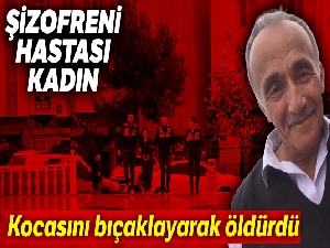 Şizofreni hastası kadın kocasını öldürdü