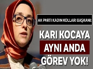 AK Parti Kadın Kolları Başkanı: Karı kocaya aynı anda görev yok!