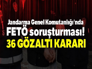Jandarma Genel Komutanlığındaki FETÖ soruşturmasında 36 gözaltı kararı
