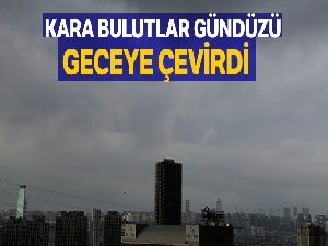 Bulutlar gündüzü geceye çevirdi