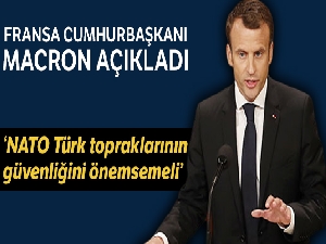 Fransa Cumhurbaşkanı Macron: "NATO, Türk topraklarının güvenliğini önemsemeli"