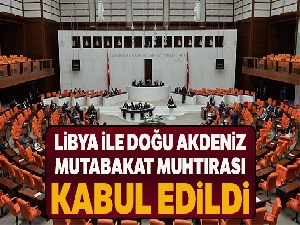 Libya ile Doğu Akdeniz Mutabakat Muhtırası kabul edildi