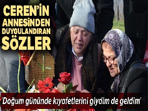 Ceren'in annesinden duygulandıran sözler: “Doğum gününde mezarına senin kıyafetlerini giydim de geldim”