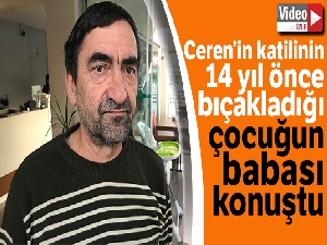 Ceren'in katilinin 14 yıl önce bıçakladığı çocuğun babası konuştu