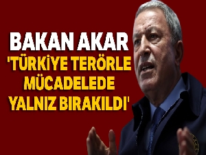 Milli Savunma Bakanı Akar: 'Türkiye terörle mücadelede yalnız bırakıldı'