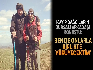 Kayıp dağcıların Bursalı arkadaşı konuştu...